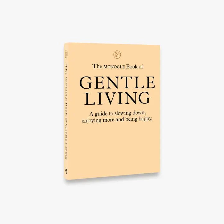 The Monocle Book of Gentle Living. A guide to slowing down, enjoying more and being happy