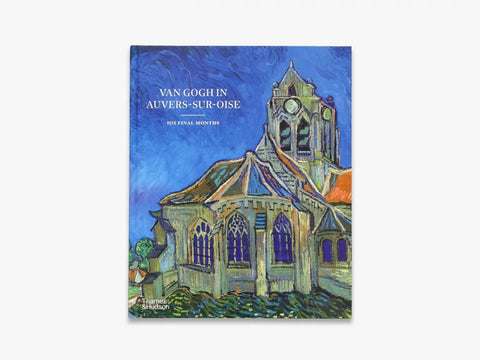 Van Gogh in Auvers-sur-Oise. His Final Months