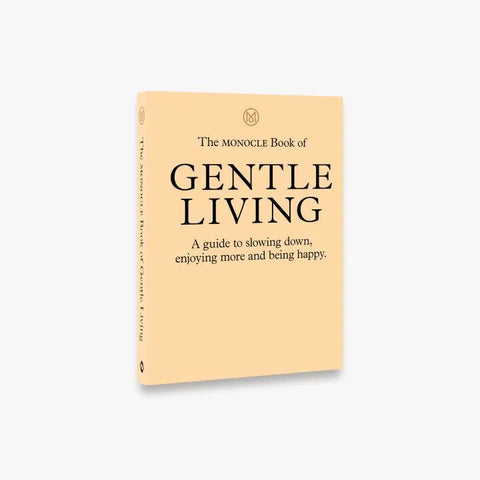 The Monocle Book of Gentle Living. A guide to slowing down, enjoying more and being happy